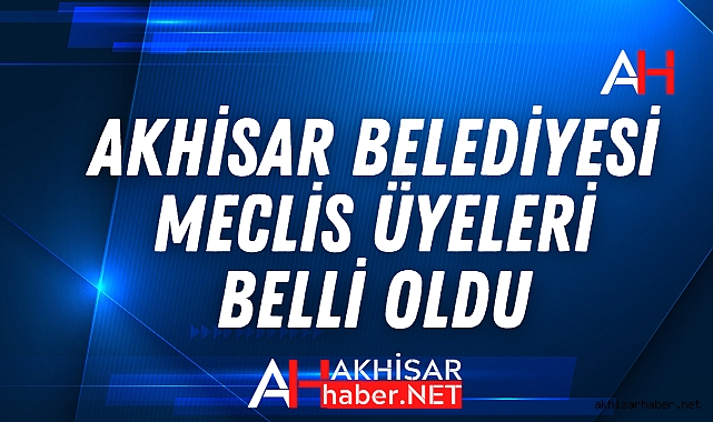 Akhisar Belediyesi Yeni Meclis Üyesi Adayları Belli Oldu Siyaset